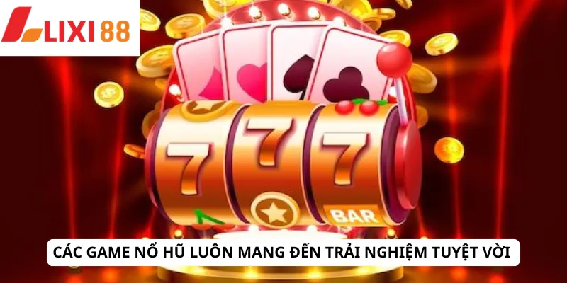 Nổ Hũ 4 Các game nổ hũ luôn mang đến trải nghiệm tuyệt vời