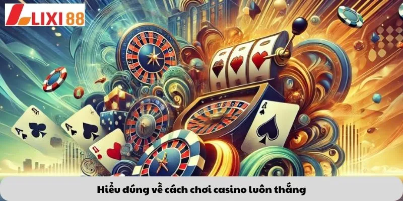 Kèo Phạt Đền 5 Hiểu đúng về cách chơi casino luôn thắng