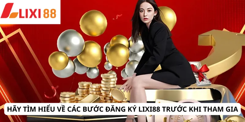 LIXI88 22 Hãy tìm hiểu về các bước đăng ký Lixi88 trước khi tham gia