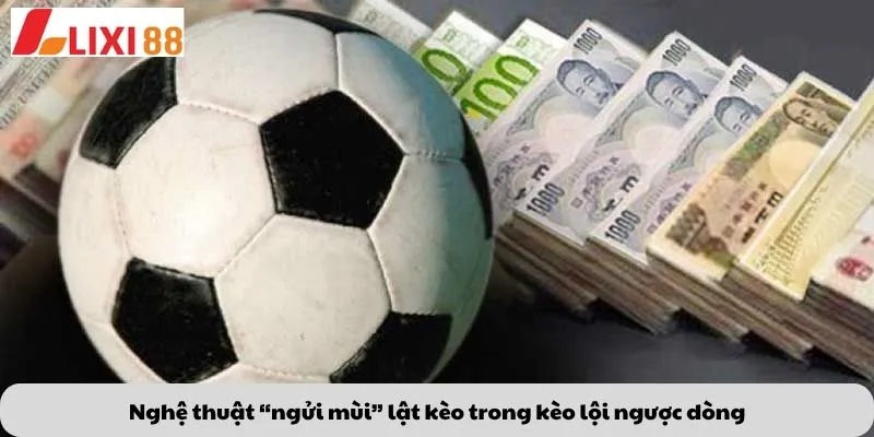 Kèo Phạt Đền 6 Nghệ thuật “ngửi mùi” lật kèo trong kèo lội ngược dòng