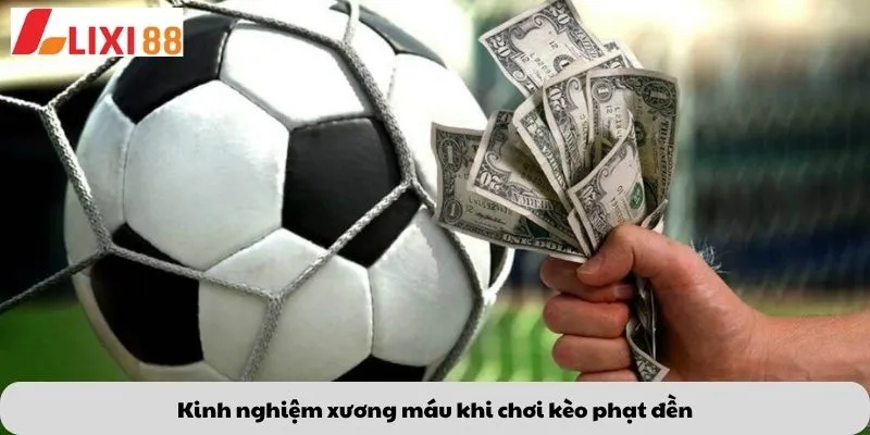 Kèo Lội Ngược Dòng 7 Kinh nghiệm xương máu khi chơi kèo phạt đền