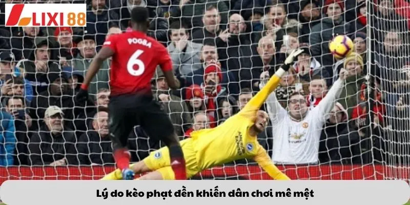 Kèo Lội Ngược Dòng 6 Lý do kèo phạt đền khiến dân chơi mê mệt