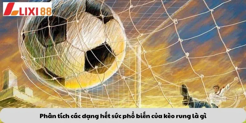Kèo Lội Ngược Dòng 6 Phân tích các dạng hết sức phổ biến của kèo rung là gì