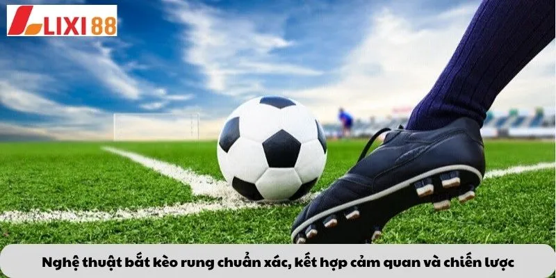 Kèo Lội Ngược Dòng 6 Nghệ thuật bắt kèo rung chuẩn xác, kết hợp cảm quan và chiến lược
