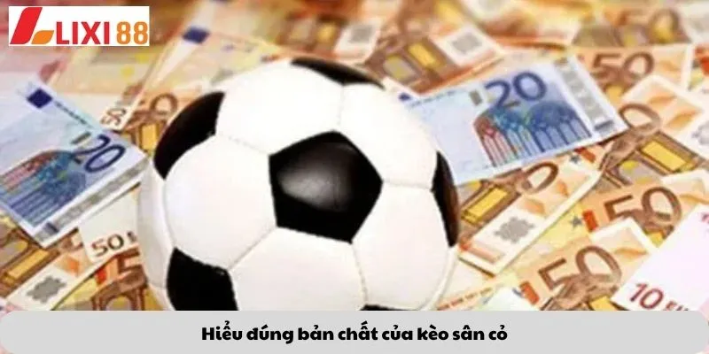 Hiểu đúng bản chất của kèo sân cỏ