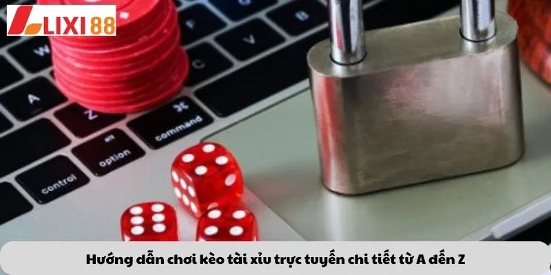 Hướng dẫn chơi kèo tài xỉu trực tuyến chi tiết từ A đến Z