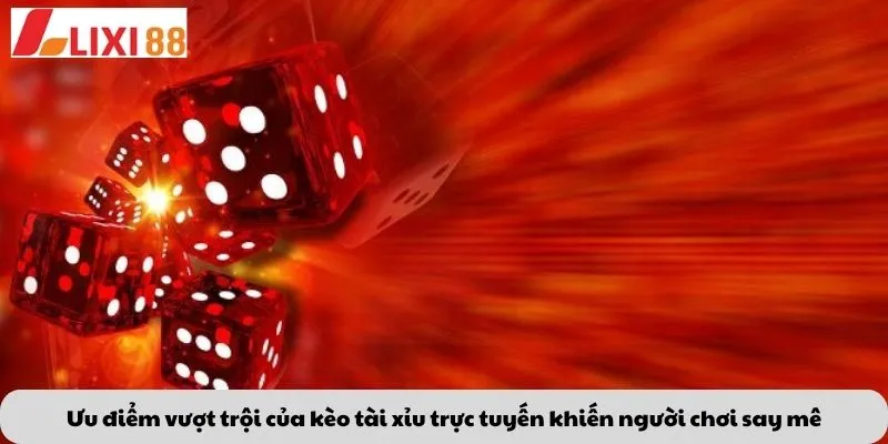 Ưu điểm vượt trội của kèo tài xỉu trực tuyến khiến người chơi say mê