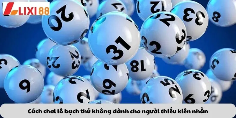 Cách chơi lô bạch thủ không dành cho người thiếu kiên nhẫn