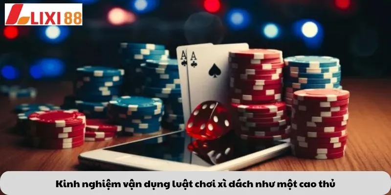 Kèo Phạt Đền 6 Kinh nghiệm vận dụng luật chơi xì dách như một cao thủ