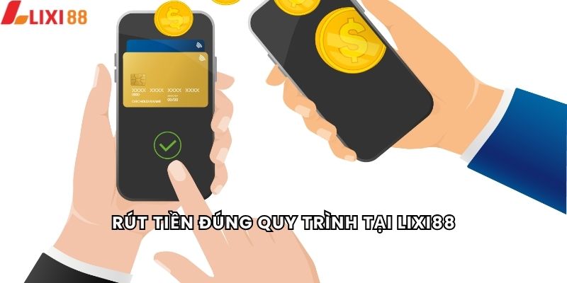 Rút Tiền 5 Rút tiền đúng quy trình tại Lixi88