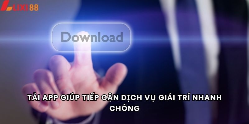 Tải App 4 Tải app giúp tiếp cận dịch vụ giải trí nhanh chóng