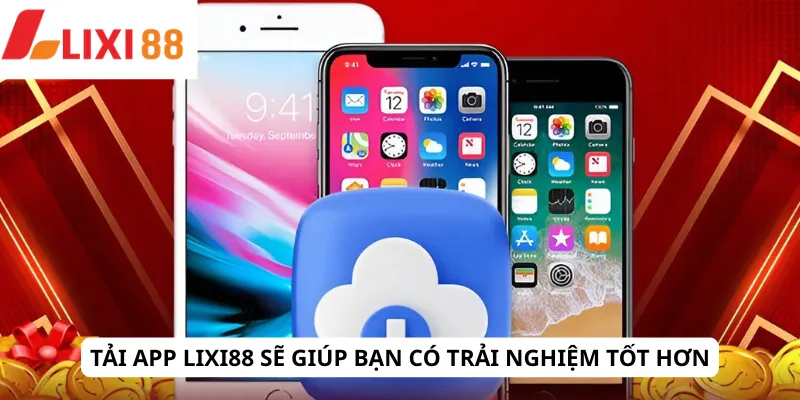 LIXI88 23 Tải app Lixi88 sẽ giúp bạn có trải nghiệm tốt hơn