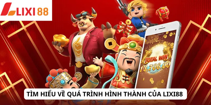 LIXI88 18 Tìm hiểu về quá trình hình thành của Lixi88